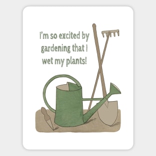 I'm so excited by gardening that I wet my plants! Magnet